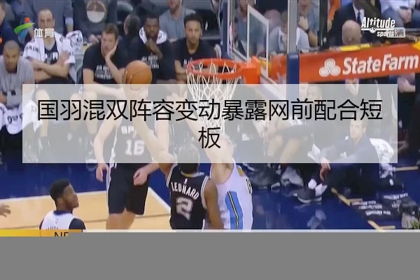 国羽混双阵容变动暴露网前配合短板（Kaiyun）